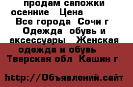 продам сапожки осенние › Цена ­ 1 800 - Все города, Сочи г. Одежда, обувь и аксессуары » Женская одежда и обувь   . Тверская обл.,Кашин г.